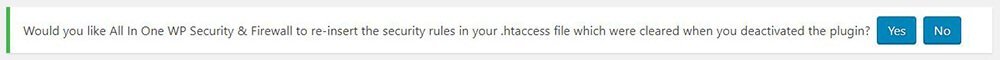 Would you like All In One WP Security & Firewall to re-insert the security rules in your .htaccess file which were cleared when you deactivated the plugin